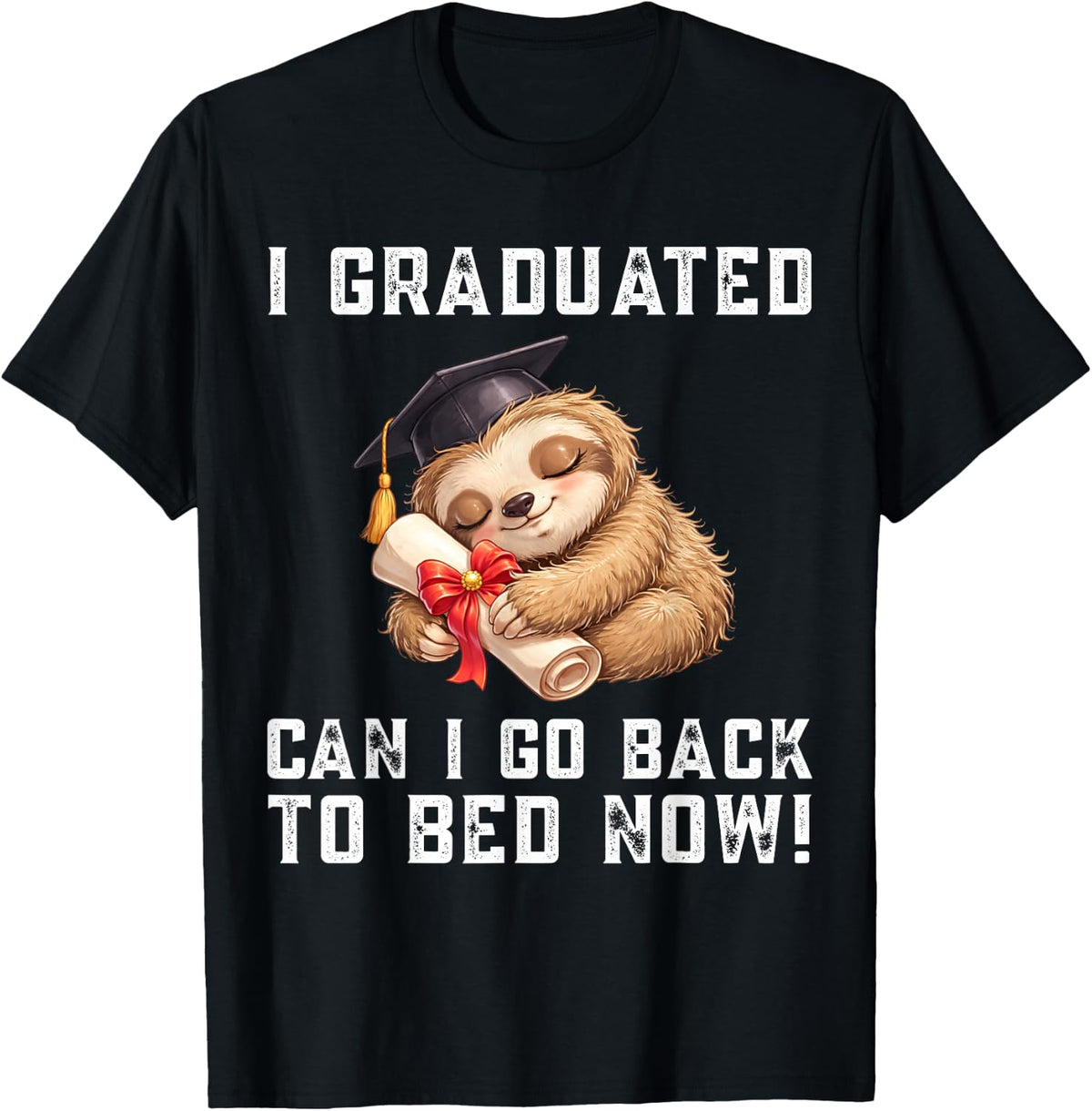Cool Sloth Graduation Shirt I Graduated Can I Go Back to Bed Now Tee T-Shirt - Black
