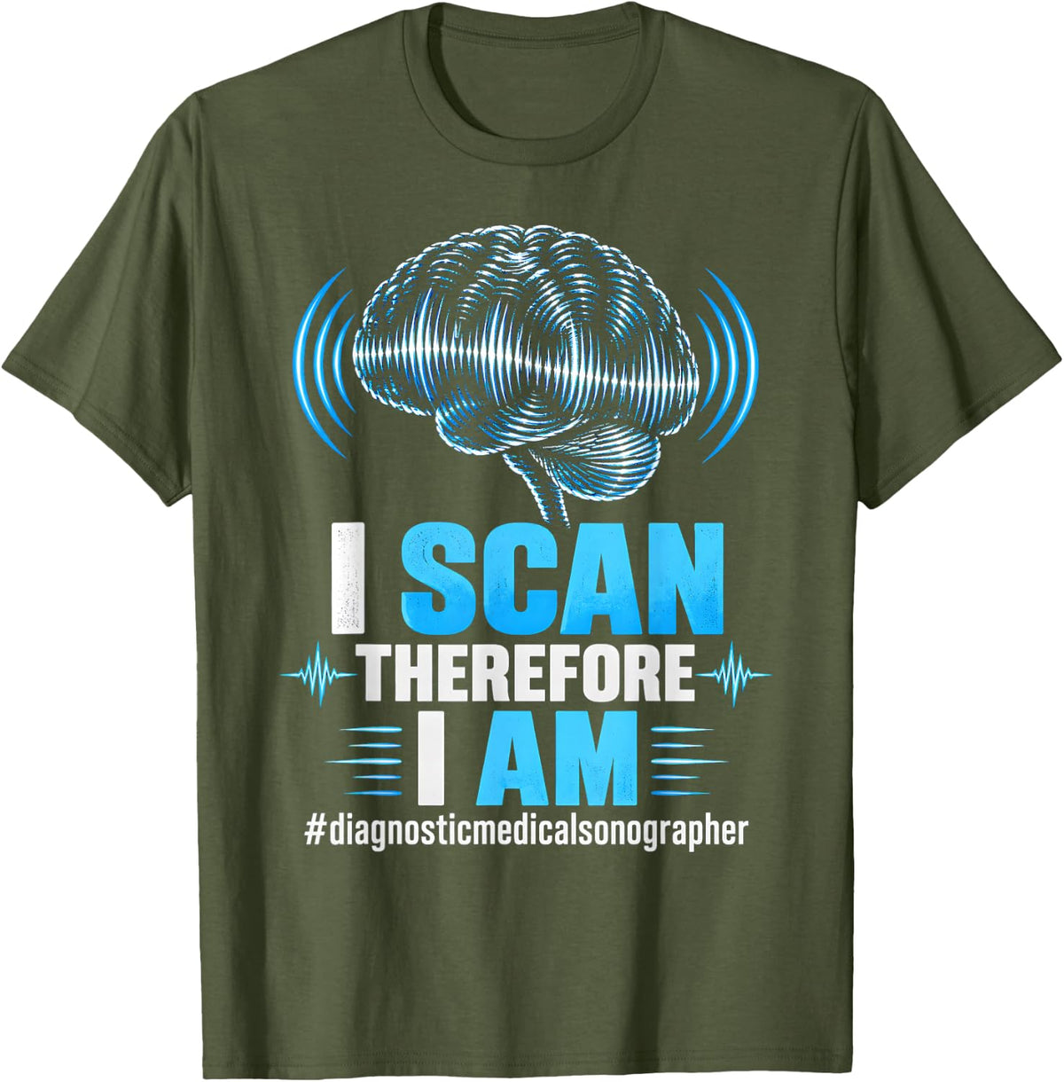 I Scan Therefore Diagnostic Medical Sonographer Brain T-Shirt - Olive Green
