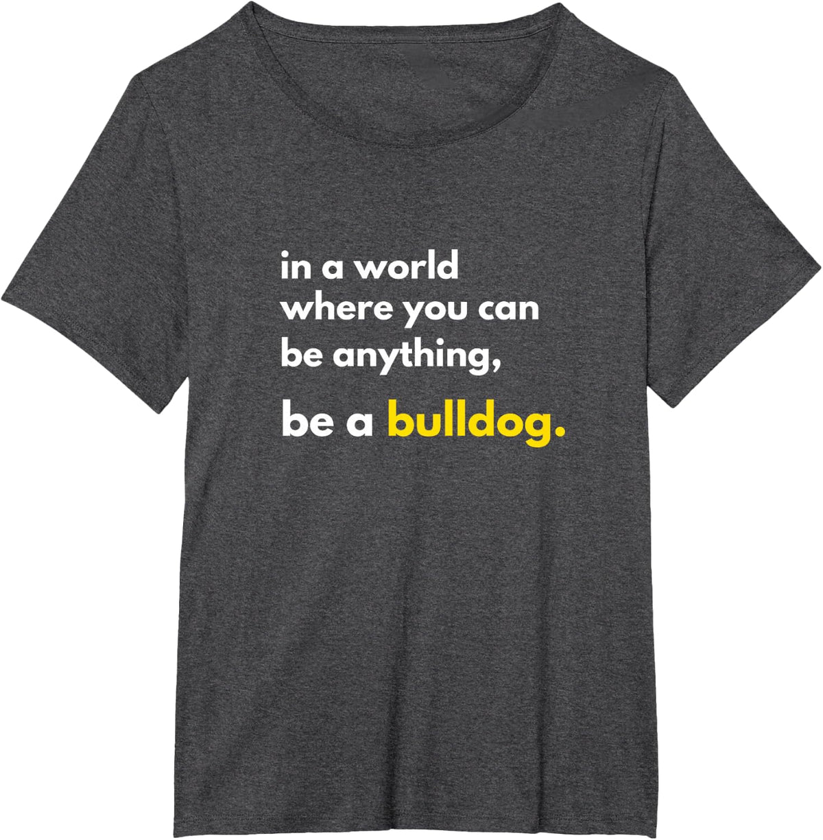 In a World Where You Can Be Anything Be a Bulldog School T-Shirt - Dark Heather Grey