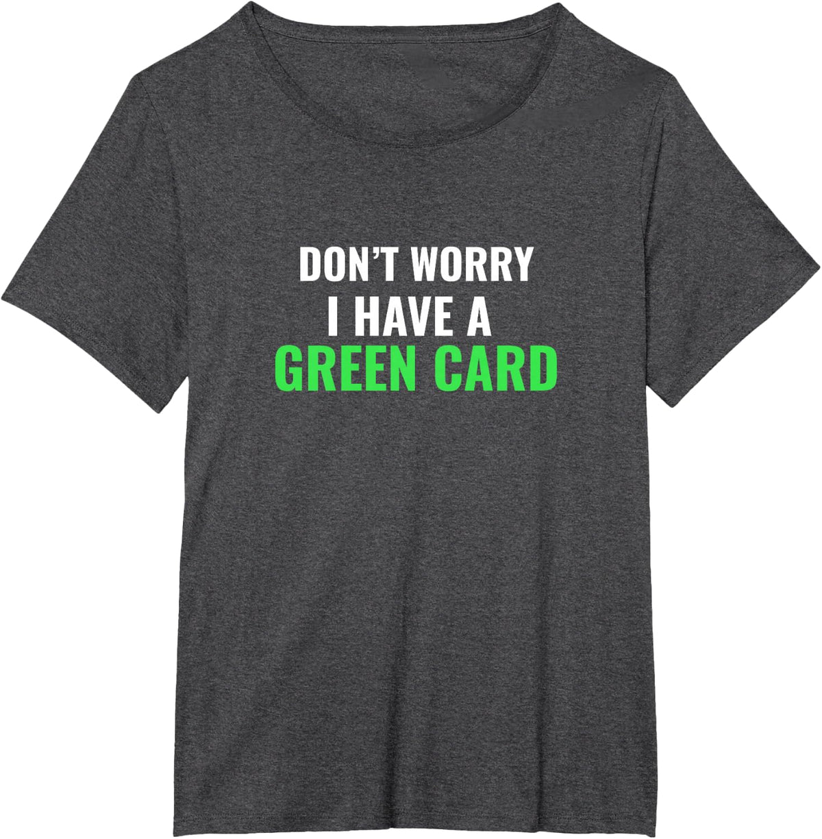 Don't Worry, I Have A Green Card T-Shirt - Immigrant Shirt T-Shirt - Dark Heather Grey