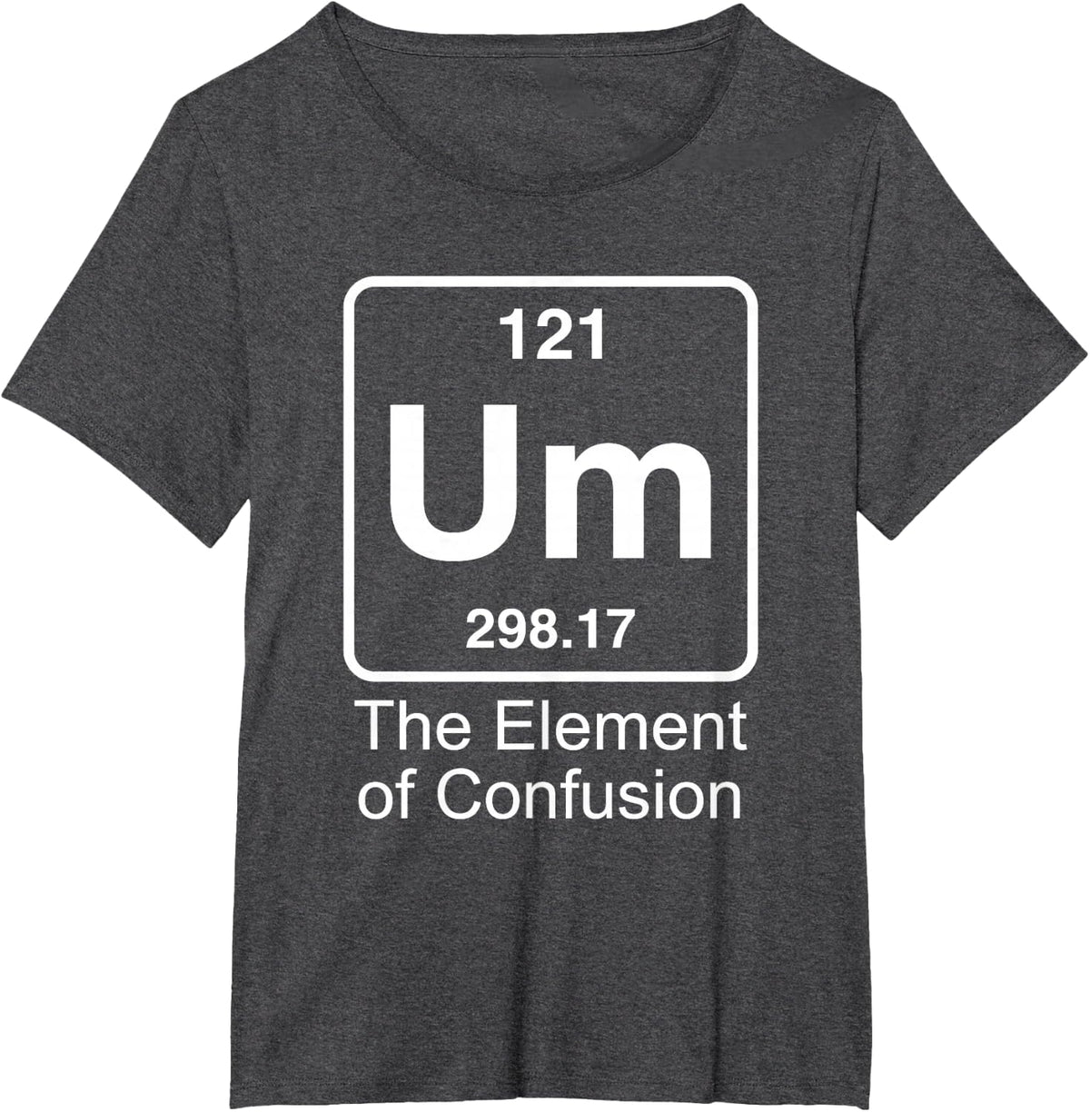 Um Element of Confusion Nerdy Humor Funny Chemistry Teacher T-Shirt - Dark Heather Grey