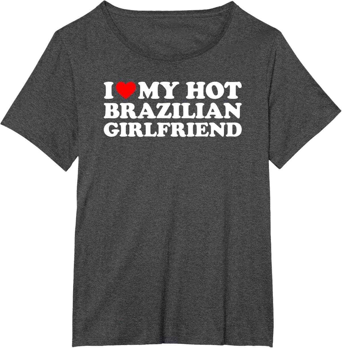 I Love My Hot Brazilian Girlfriend T-Shirt - Dark Heather Grey