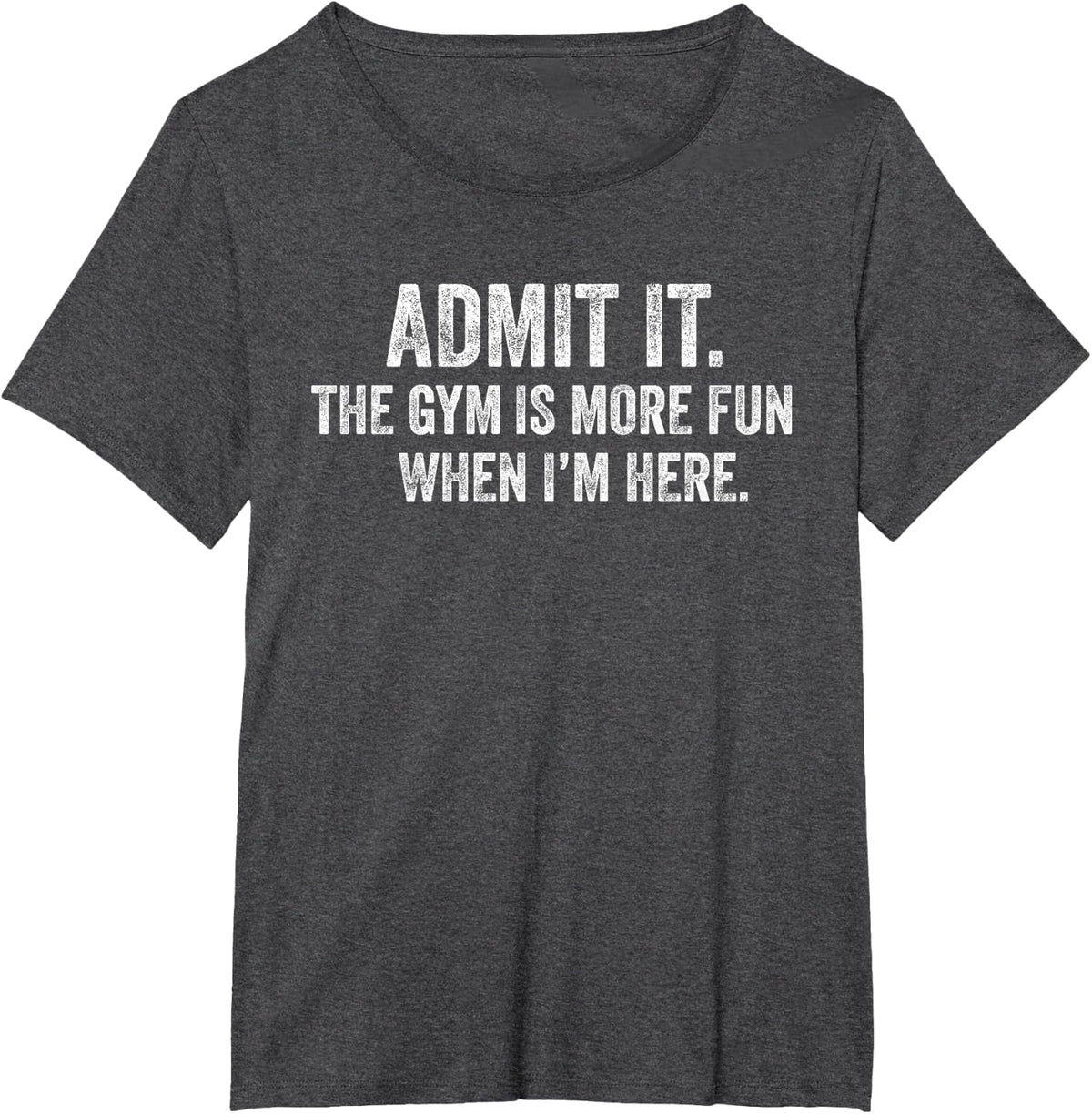 Funny Gym Admit it The Gym is More Fun When I'm here Humor T-Shirt - Dark Heather Grey