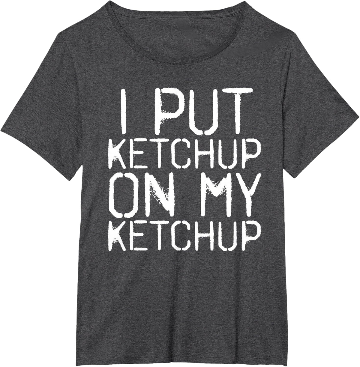 I PUT KETCHUP ON MY KETCHUP Shirt Funny Sauce Hot Gift Idea T-Shirt - Dark Heather Grey