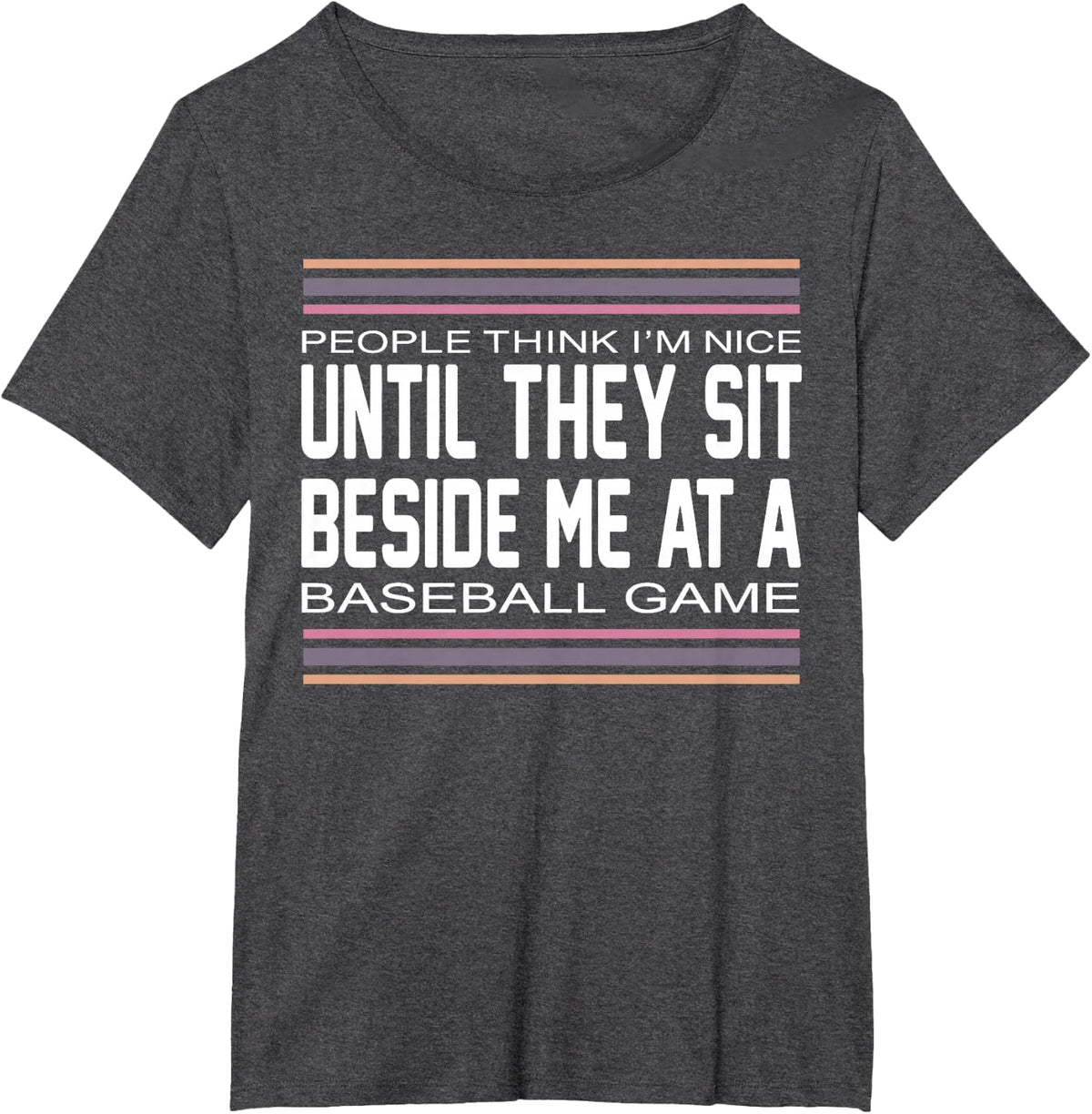 People Think I M Nice Until They Sit Beside Me At A Baseball T-Shirt - Dark Heather Grey