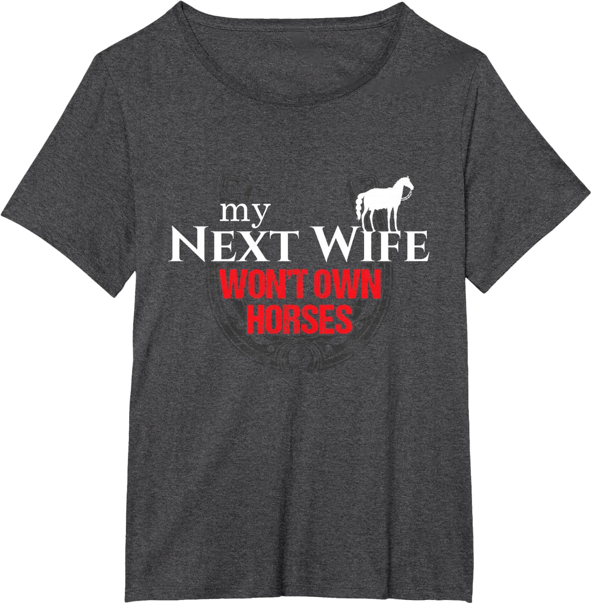 My Next Wife Won't Own Horses Funny Gift T-Shirt - Dark Heather Grey