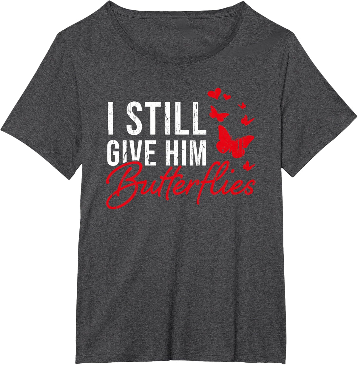 I Still Give Him Butterflies, Funny Valentine Couple T-Shirt - Dark Heather Grey