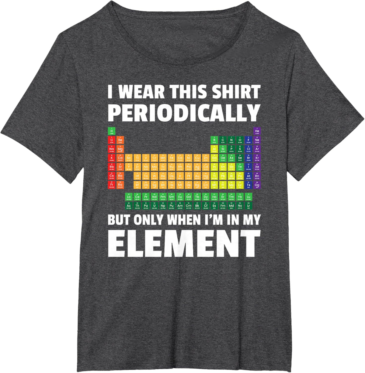 Periodic Table of Elements - Funny Saying T-Shirt - Dark Heather Grey
