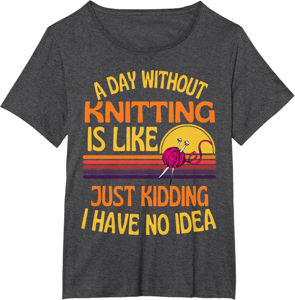 A Day Without Knitting Funny Knitting Humor for Knitters T-Shirt - Dark Heather Grey