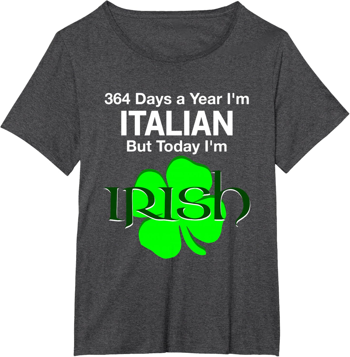 364 Days A Year I'm Italian, But Today I'm Irish T Shirt T-Shirt - Dark Heather Grey
