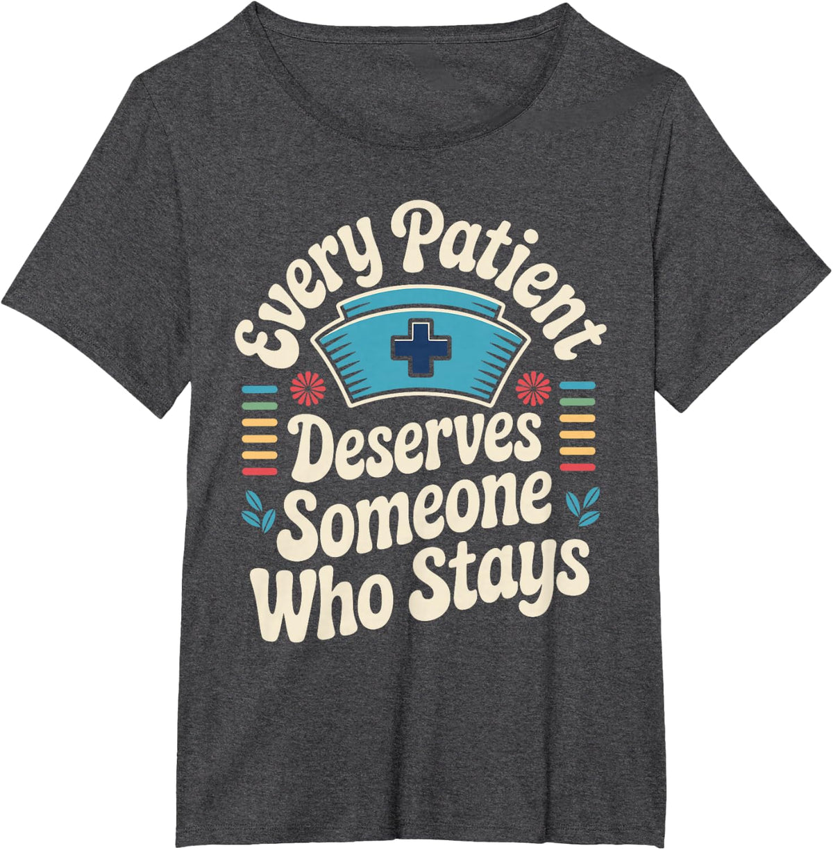 Every Patient Deserves Someone Who Stays Funny Hospice Nurse T-Shirt - Dark Heather Grey