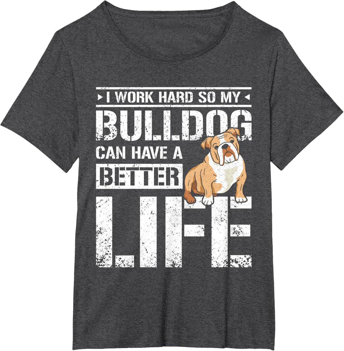 I Work Hard So My Bulldog Can Have A Better Life Tee T-Shirt For Dog Lovers - Dark Heather Grey