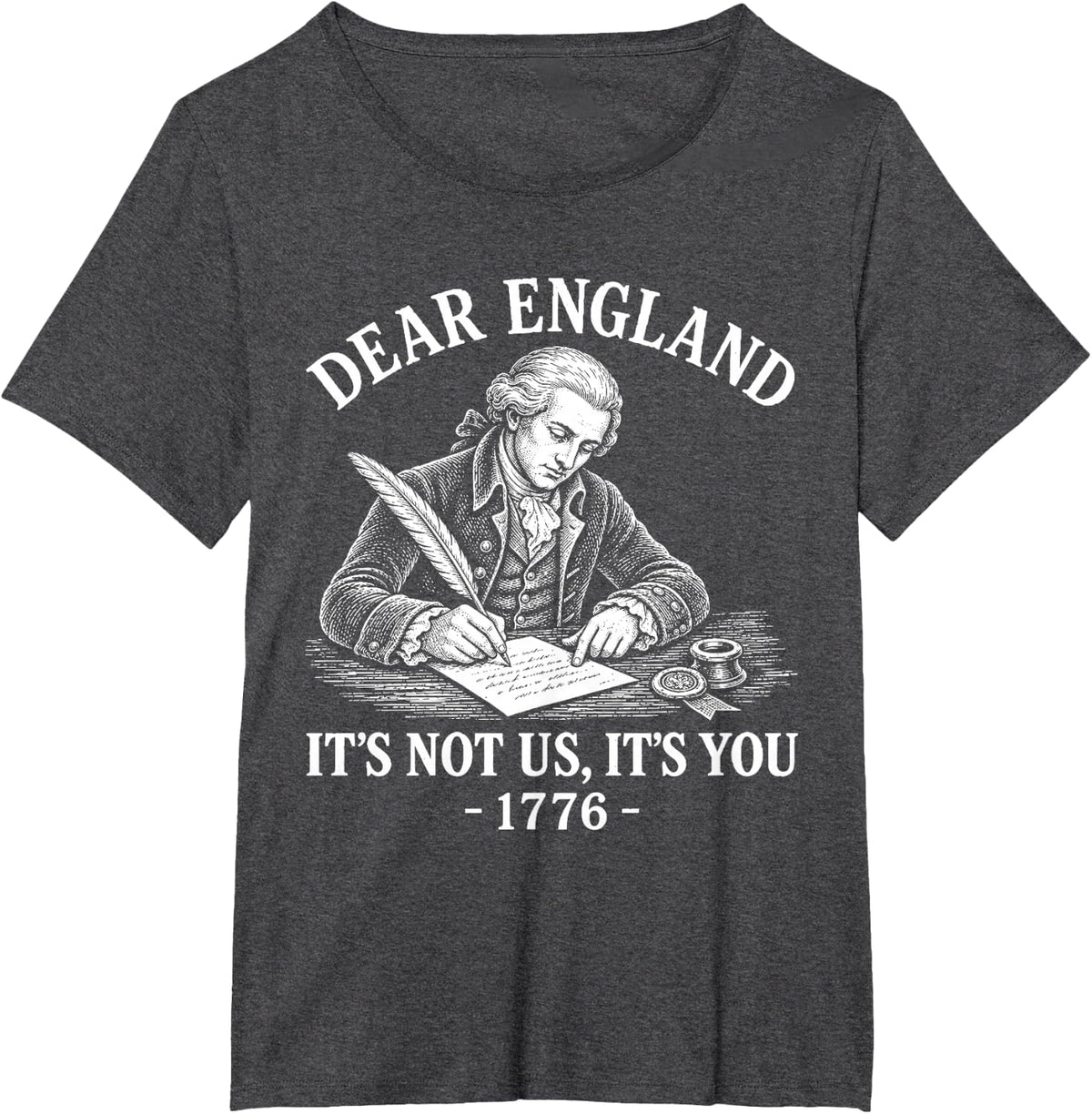 Dear England Its Not Us Its You 1776 Patriotic July 4th T-Shirt - Dark Heather Grey