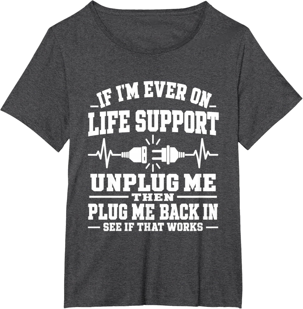 If I'm Ever On Life Support Unplug Me Then Plug Me Back in T-Shirt - Dark Heather Grey