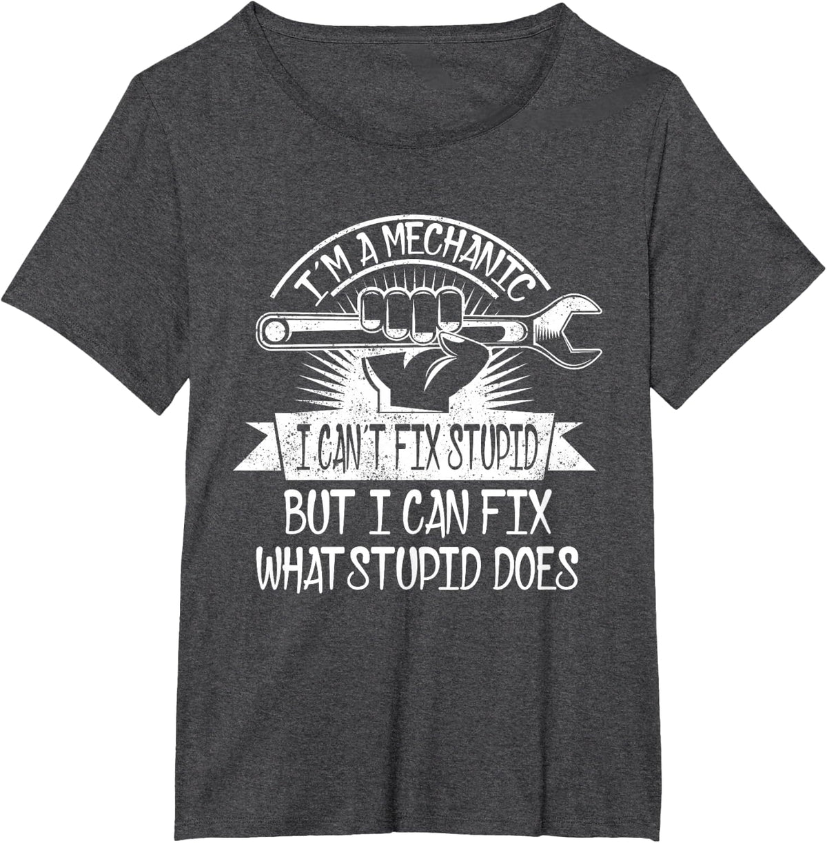I'm A Mechanic I Can't Fix Stupid I Can Fix What Stupid Does T-Shirt - Dark Heather Grey