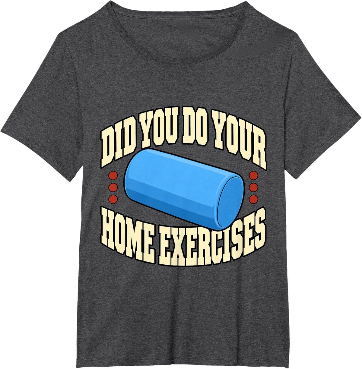 Physical Therapist Did You Do Your Home Exercises Roller PT T-Shirt - Dark Heather Grey