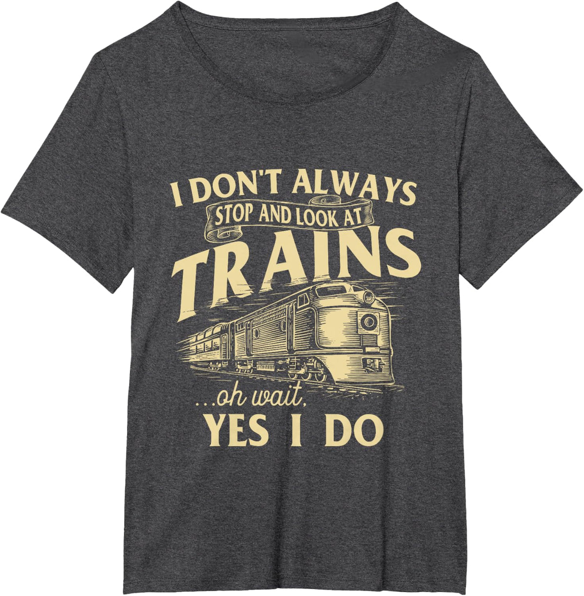 I Don't Always Stop and Look at Trains Trainspotter Railroad T-Shirt - Dark Heather Grey