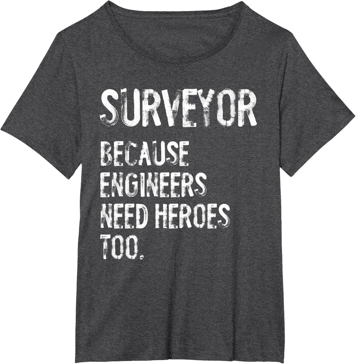 Surveyor Because Engineers Need Heroes Too Funny T-Shirt - Dark Heather Grey