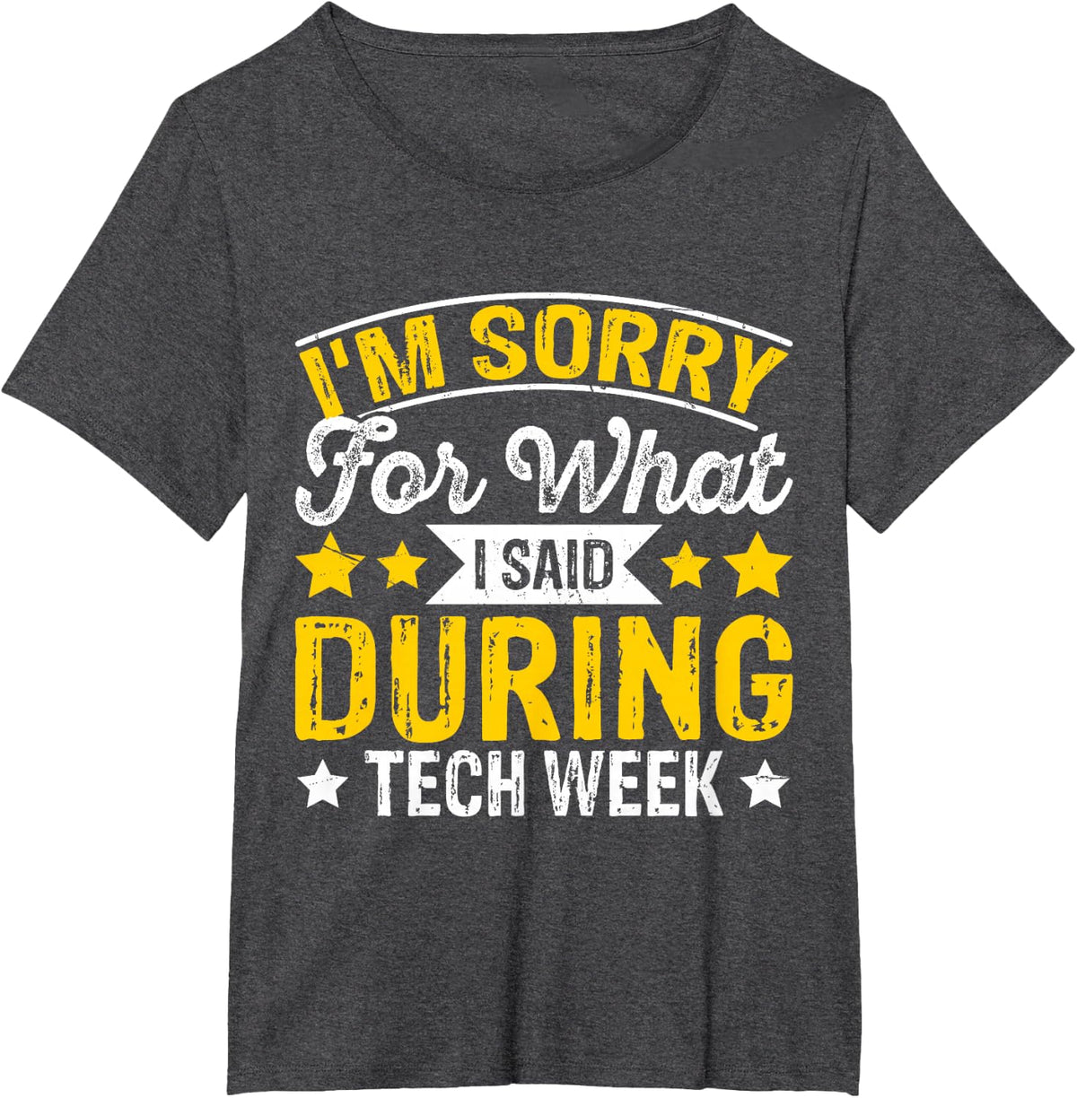 I'm Sorry For What I Said During Tech Week T-Shirt - Dark Heather Grey