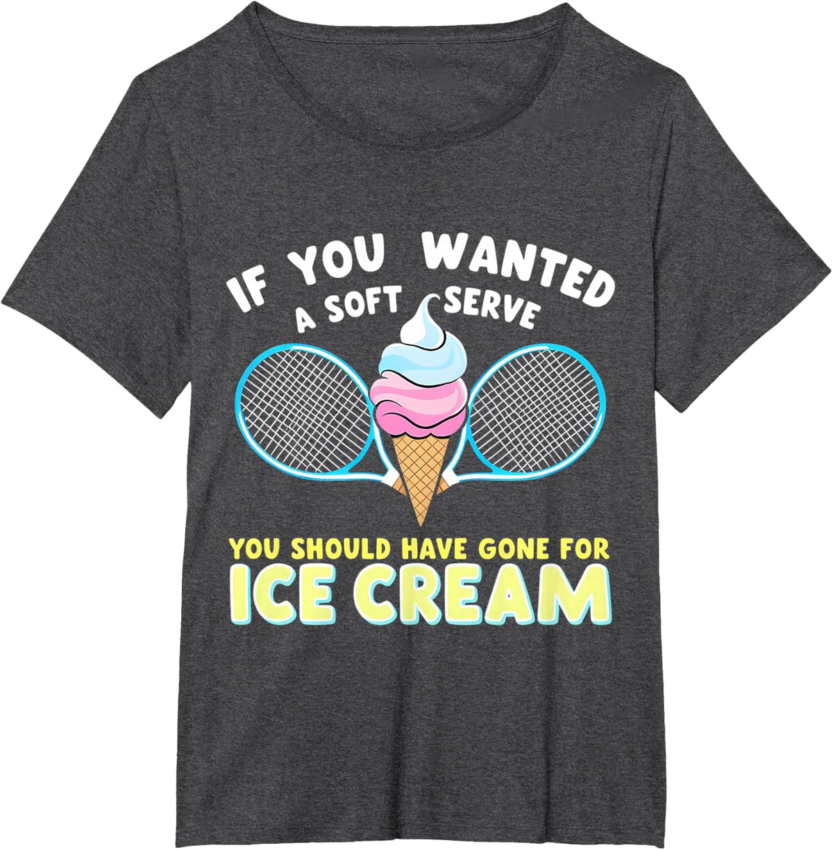If You Wanted A Soft Serve You Should Have Gone For Icecream T-Shirt - Dark Heather Grey