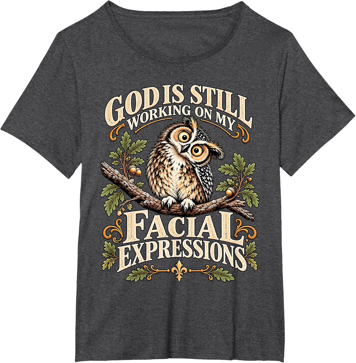 God is Still Working on My Facial Expression Owl Christian T-Shirt - Dark Heather Grey