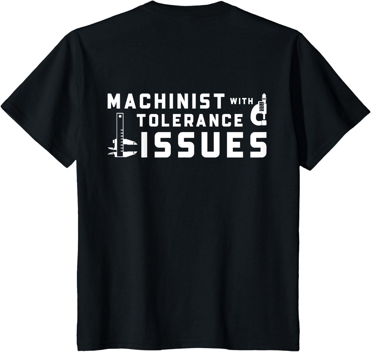 Machinist With Tolerance Issues - Funny Machinists (On Back) T-Shirt - Black