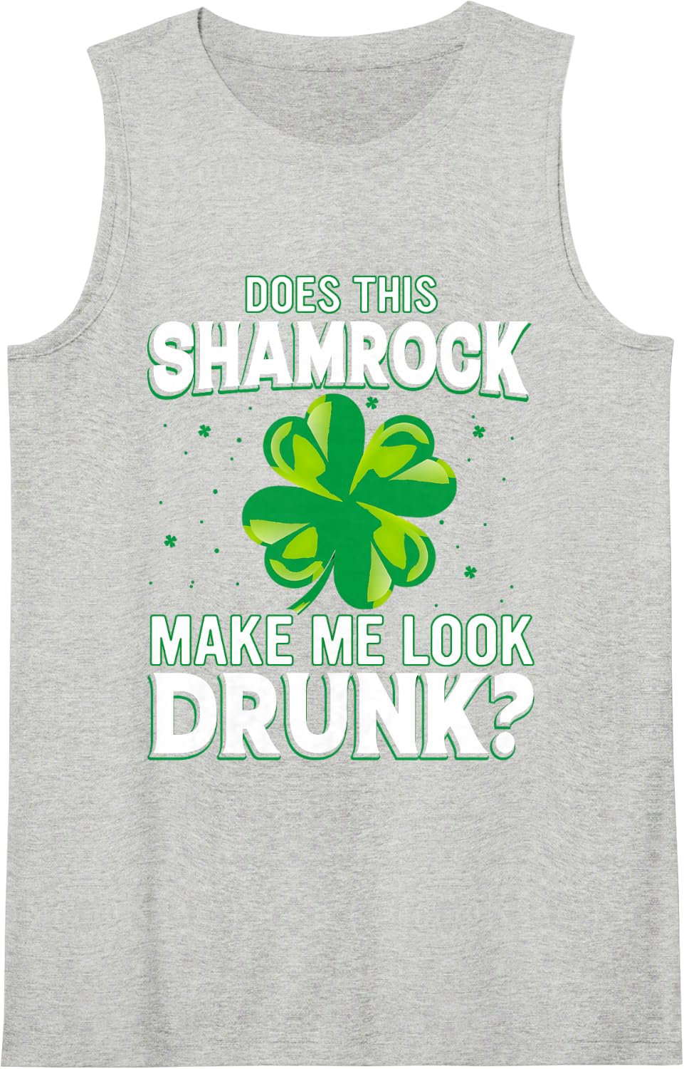 Does This Shamrock Make Me Look Drunk St Patrick's Day Theme Sleeveless Tank Top - Heather Grey