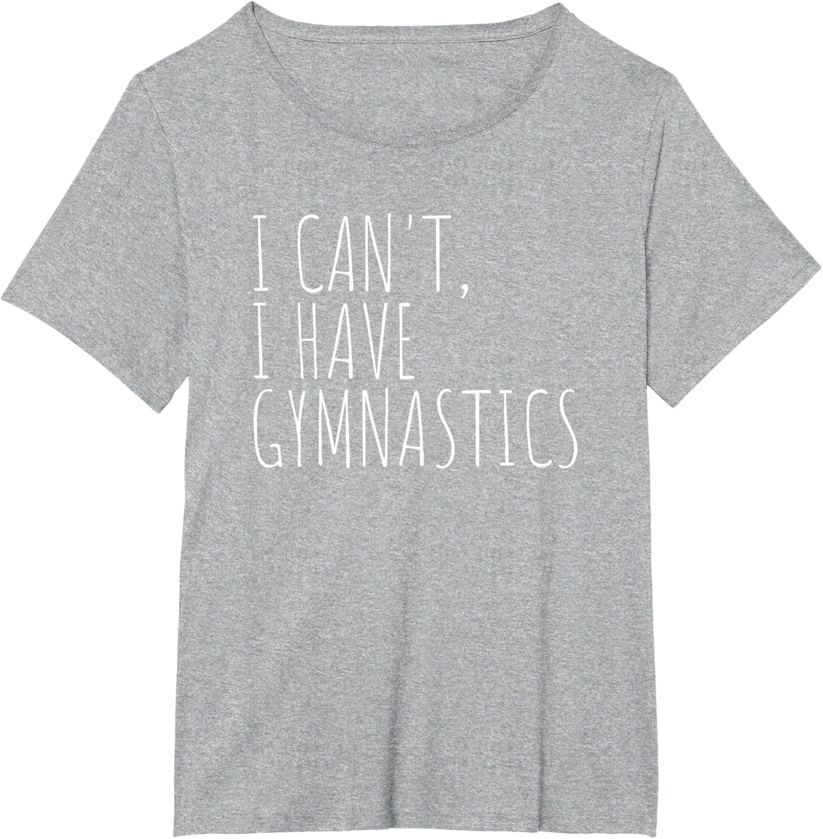 I Can't I Have Gymnastics Funny Gymnast Athlete Quote T-Shirt - Heather Grey