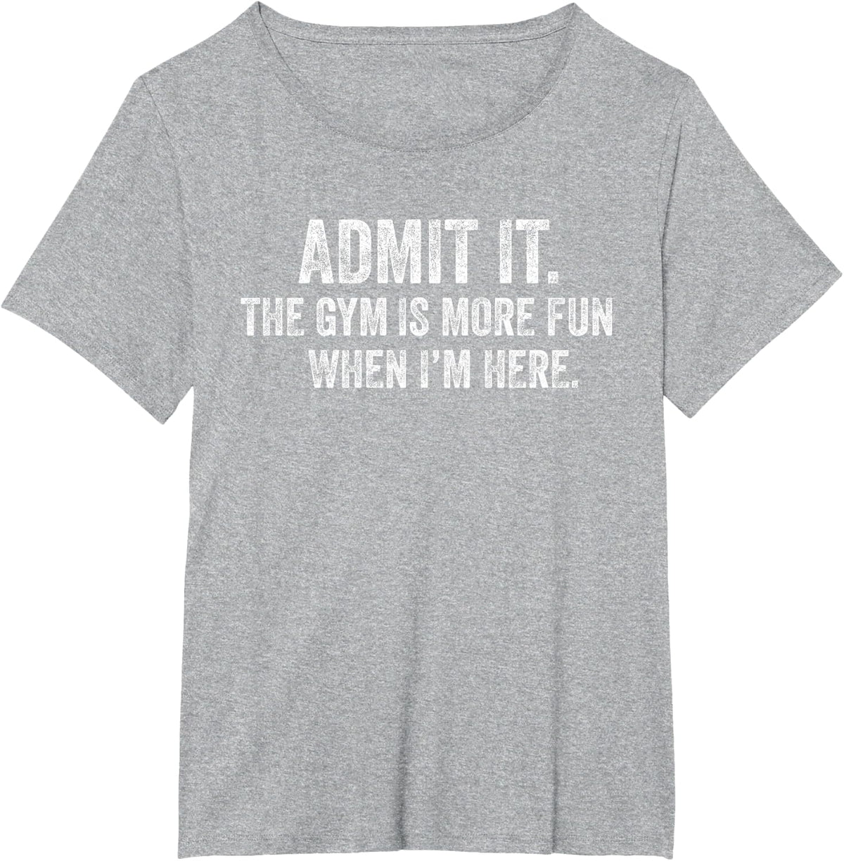 Funny Gym Admit it The Gym is More Fun When I'm here Humor T-Shirt - Heather Grey