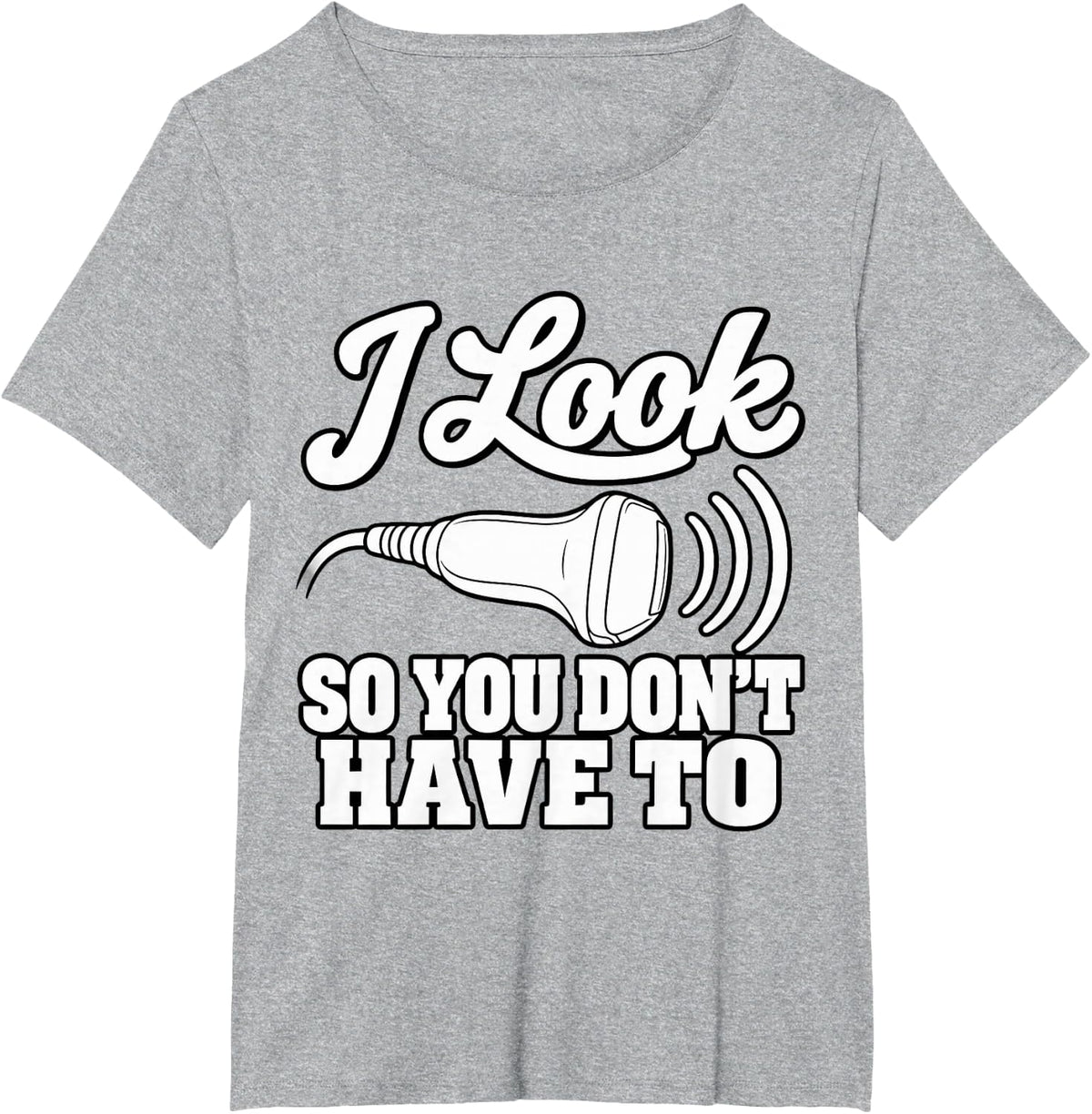 Sonographer I Look Inside So You Don't Have to Medical T-Shirt - Heather Grey