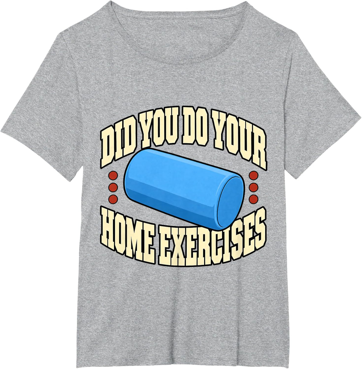 Physical Therapist Did You Do Your Home Exercises Roller PT T-Shirt - Heather Grey