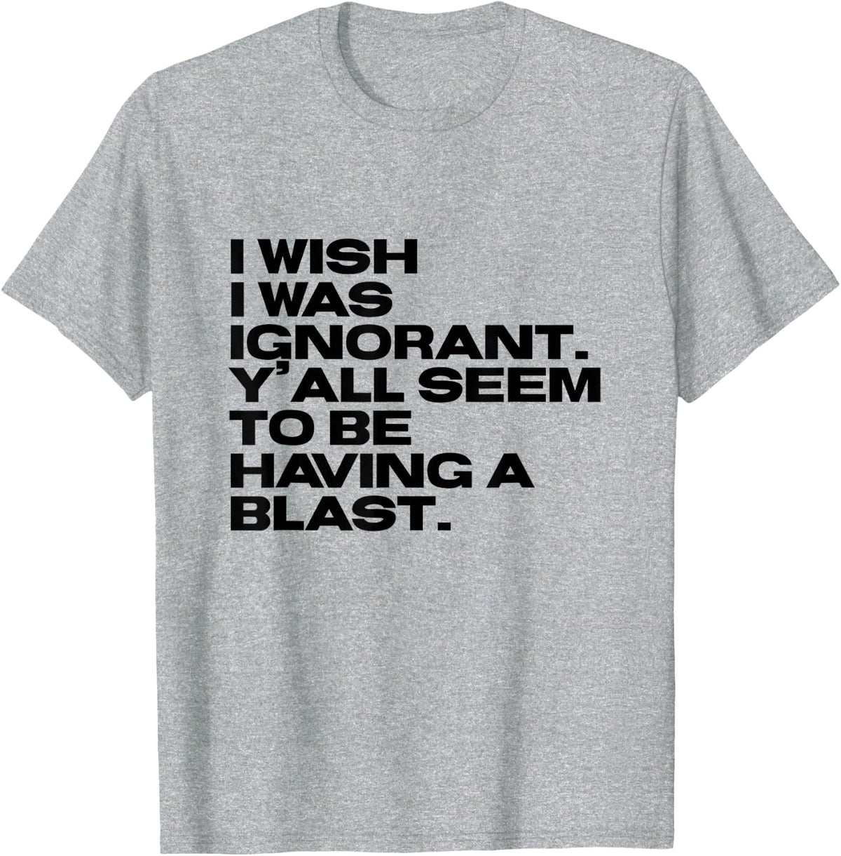 I Wish I Was Ignorant – Woke Antiwoke Culture Wars Quote T-Shirt - Heather Grey