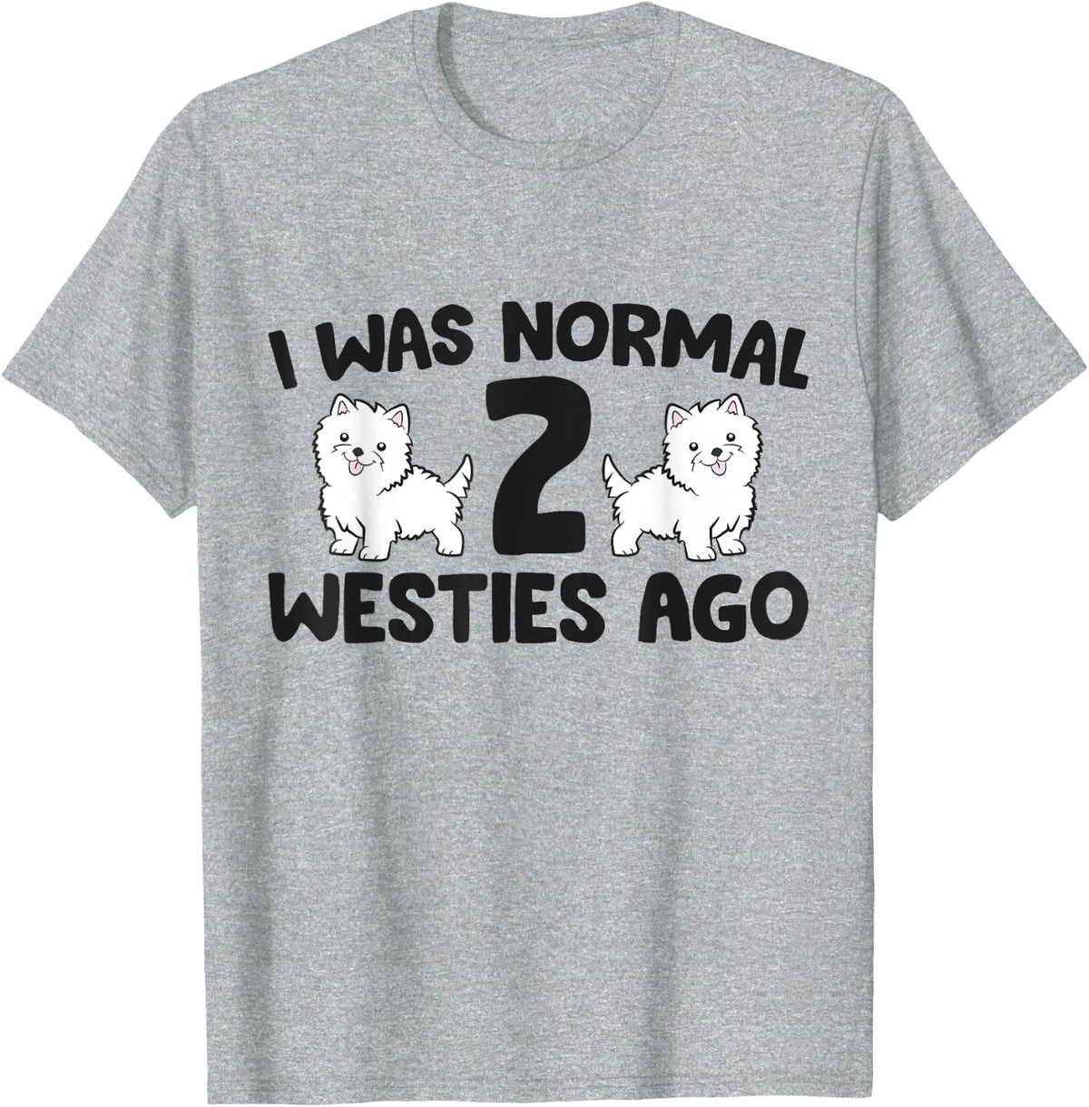 Perfect West Highland Terrier Dog I Was Normal 2 Westies Ago T-Shirt for Men Women Girls Kids - Heather Grey