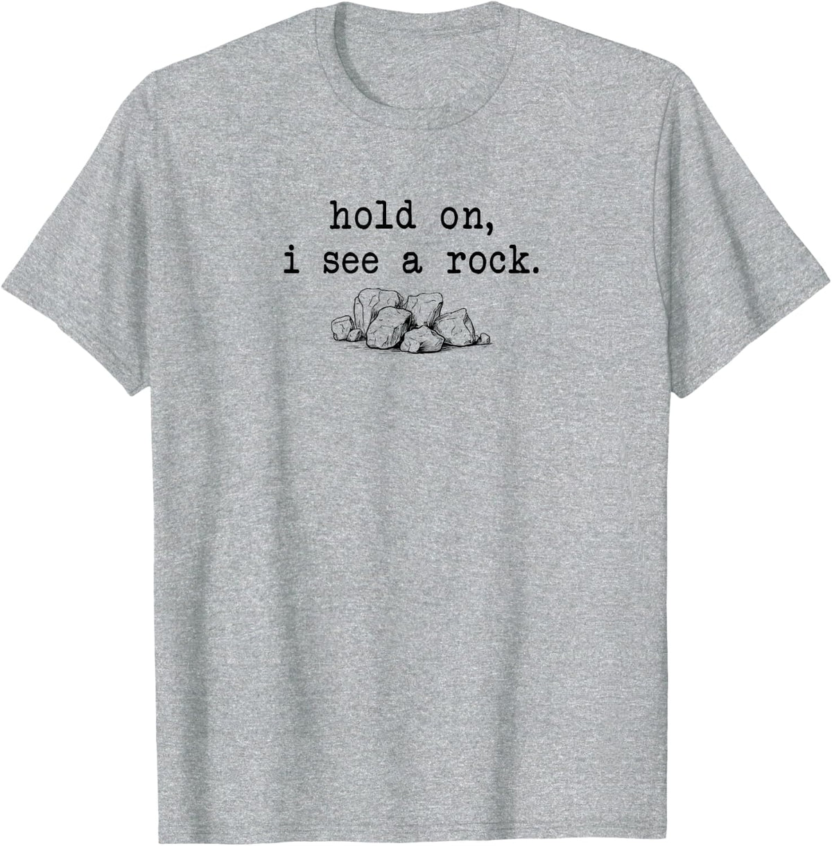 Hold on, i See a Rock - Geology & rockhounding Lovers T-Shirt - Heather Grey