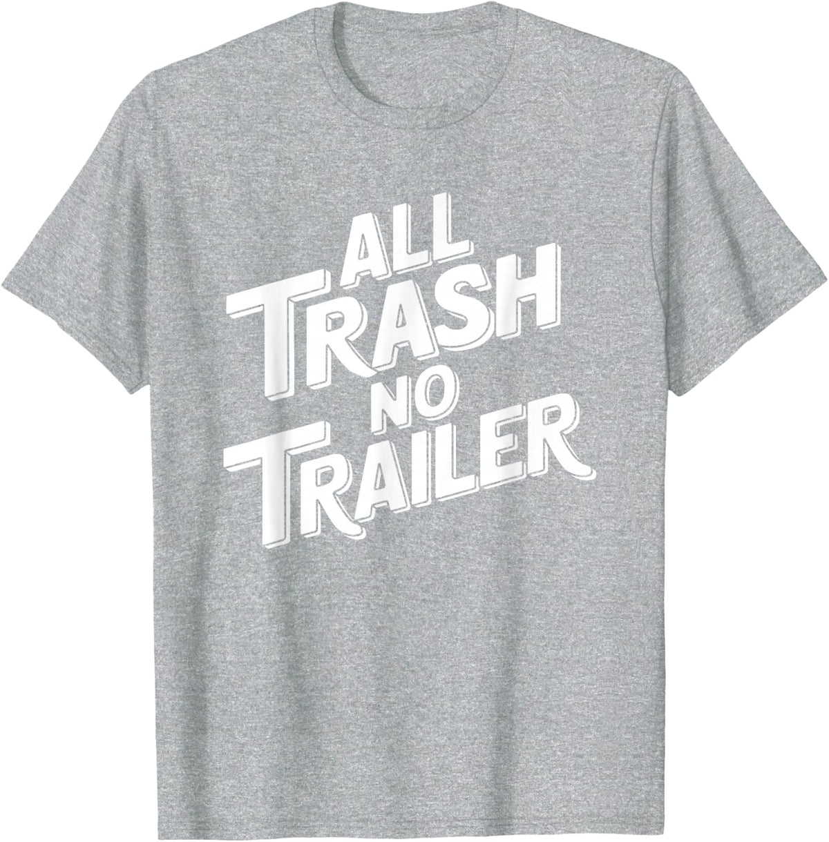 All Trash No Trailer - Funny Southern Sarcasm T-Shirt - Heather Grey