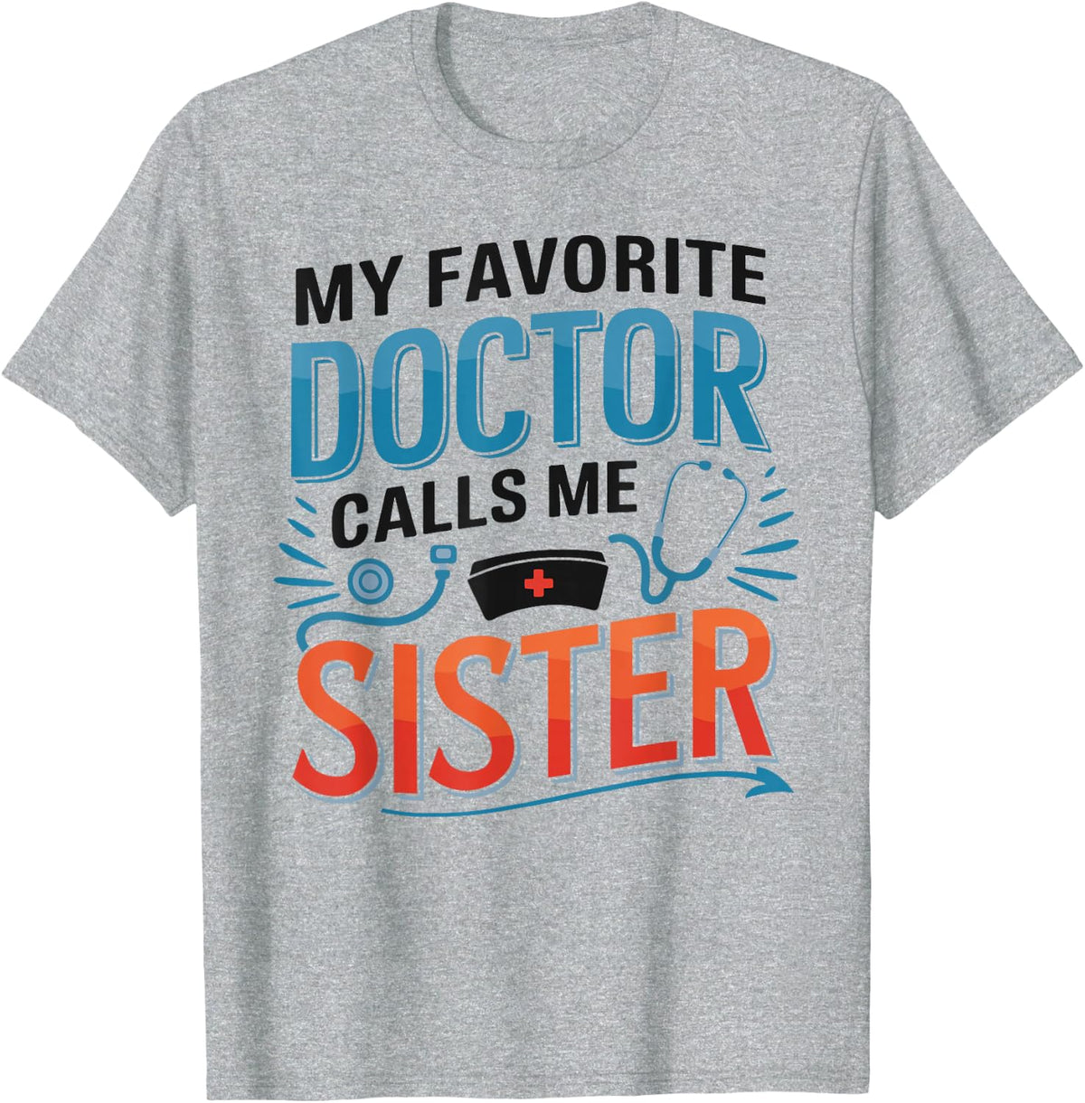 My Favorite Doctor Calls Me Sister Funny Saying Design T-Shirt - Heather Grey