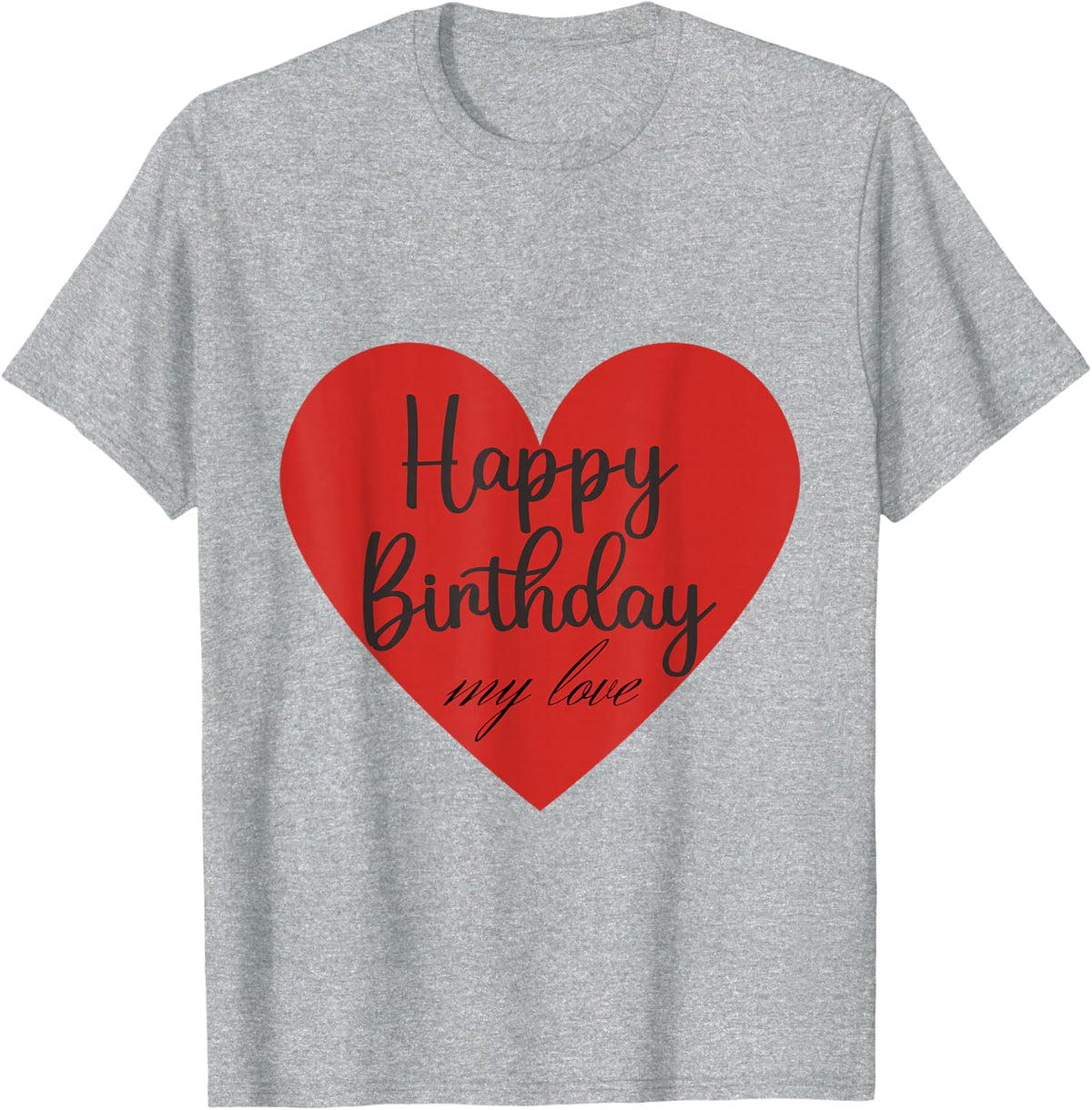 Happy birthday my love T-Shirt - Heather Grey