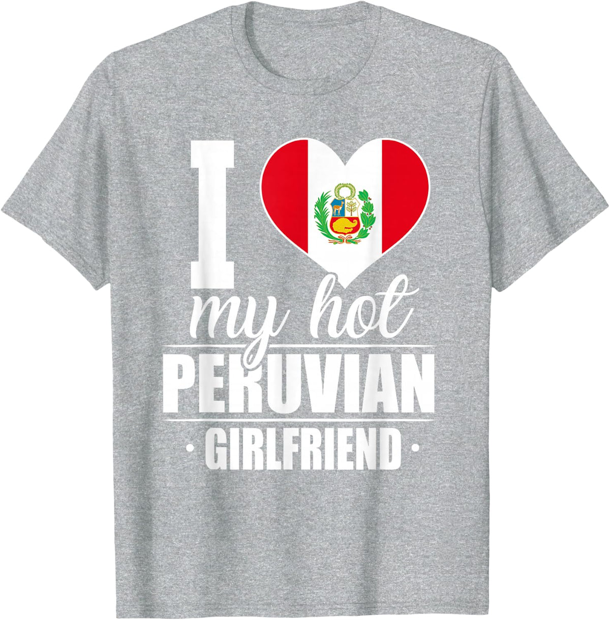I Love My Hot Peruvian Girlfriend Shirt Peru T-Shirt - Heather Grey
