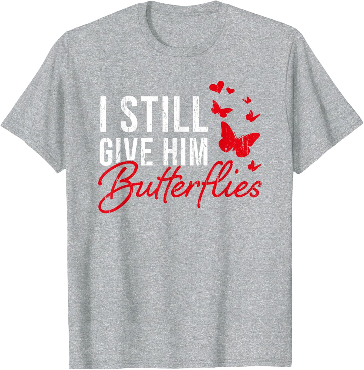 I Still Give Him Butterflies, Funny Valentine Couple T-Shirt - Heather Grey