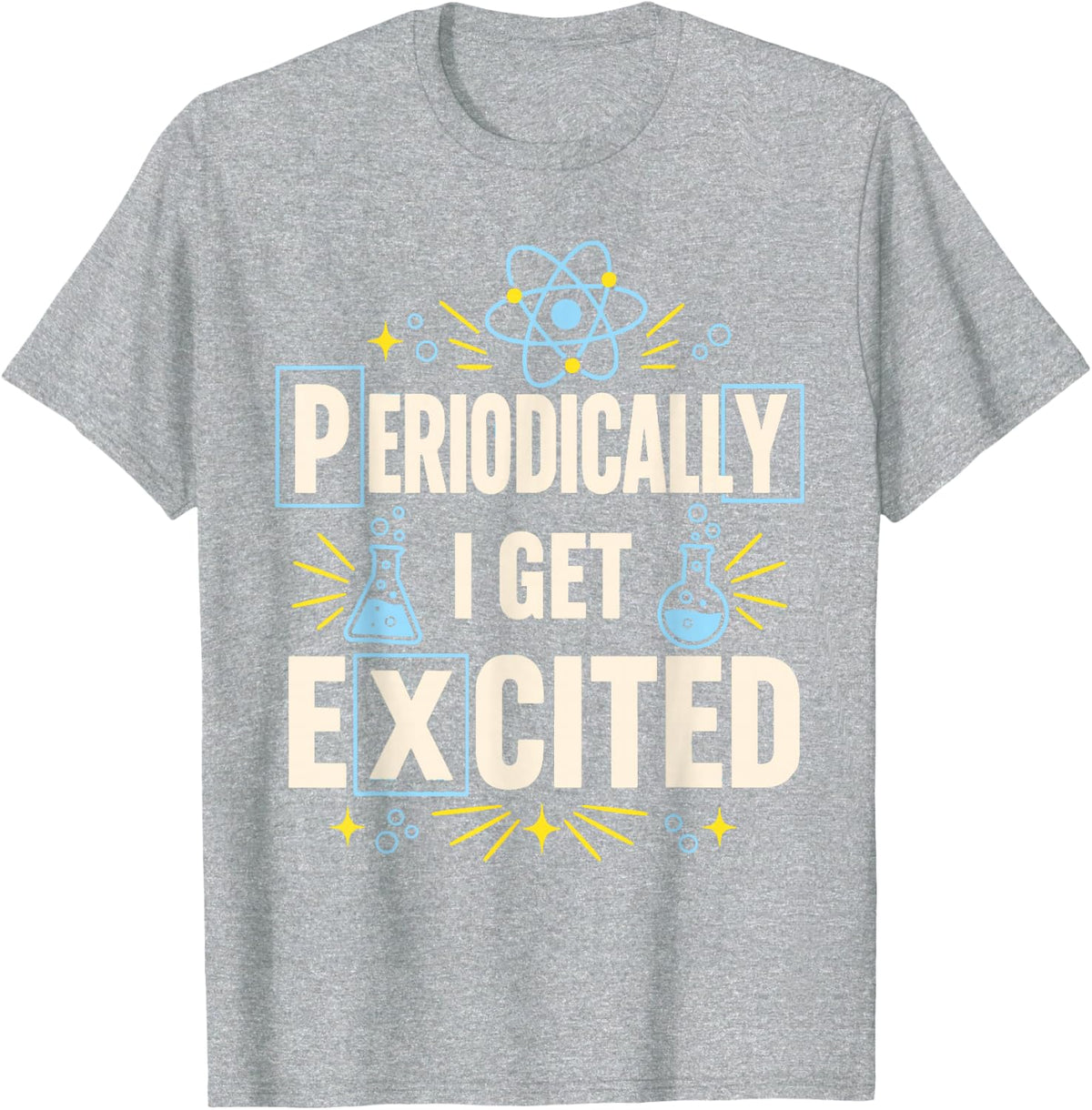 Periodically I Get Excited Chemistry Science Lab Joke T-Shirt - Heather Grey