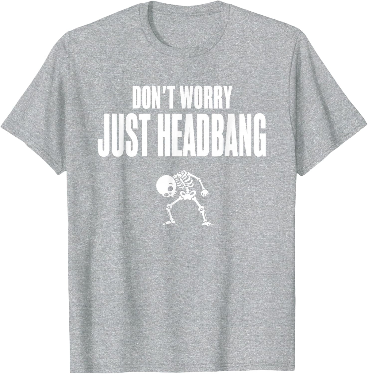 Don’t Worry Just Headbang Skeleton Funny Metal T-Shirt - Heather Grey