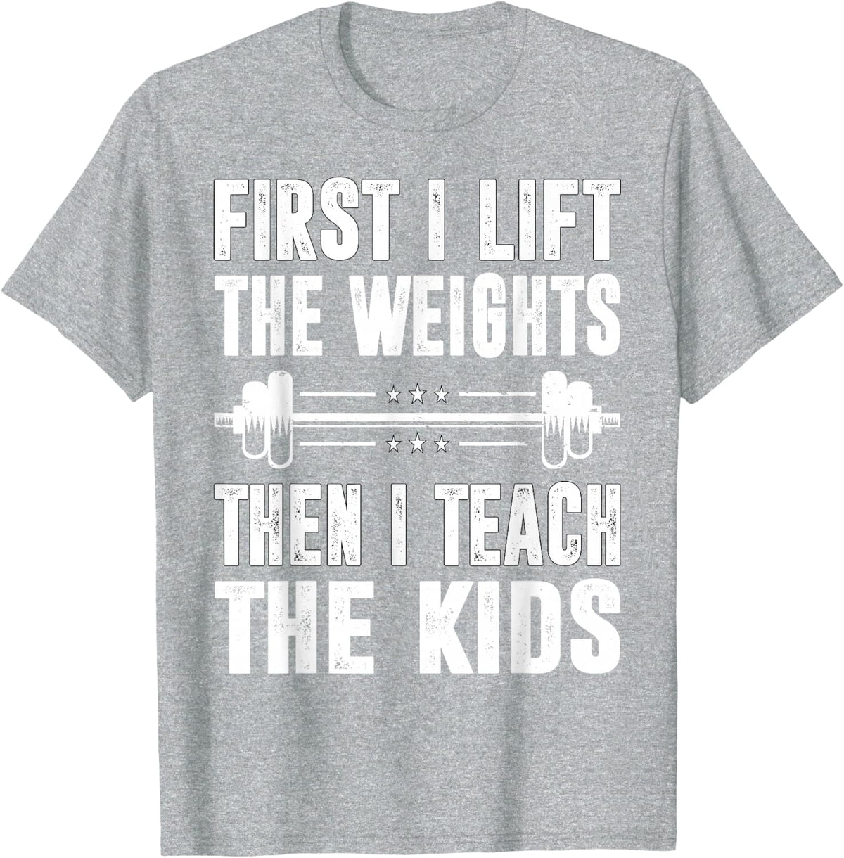 First I Lift The Weights Then I Teach The Kids Teacher Gym T-Shirt - Heather Grey