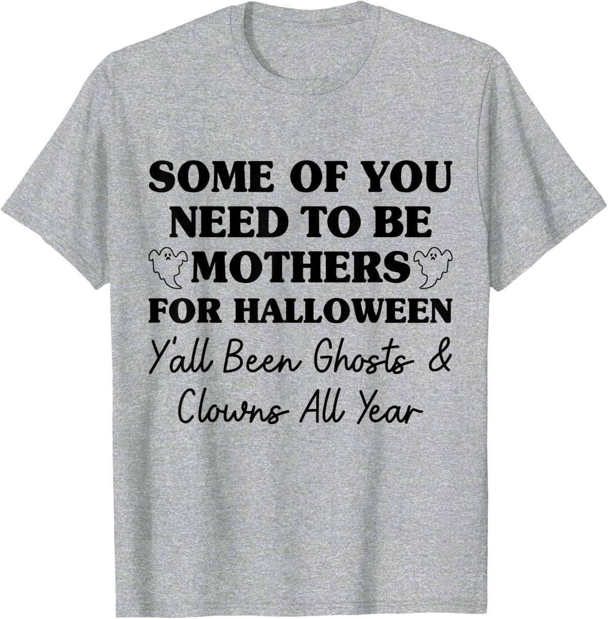 Some of You Need to Be Mothers for Halloween Yall Been Ghost T-Shirt - Heather Grey
