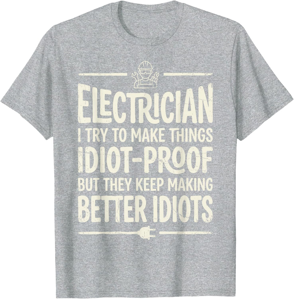 Electrician I Try to Make Things Idiot-Proof Electrical Tee T-Shirt - Heather Grey