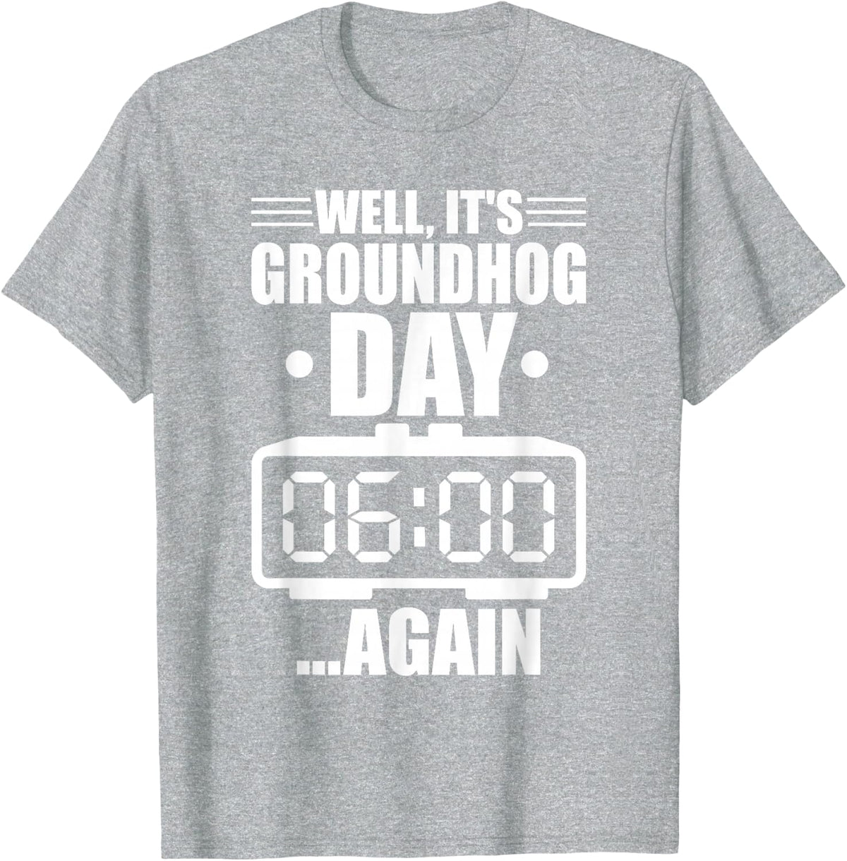 It's Groundhog Day Again T-Shirt - Heather Grey