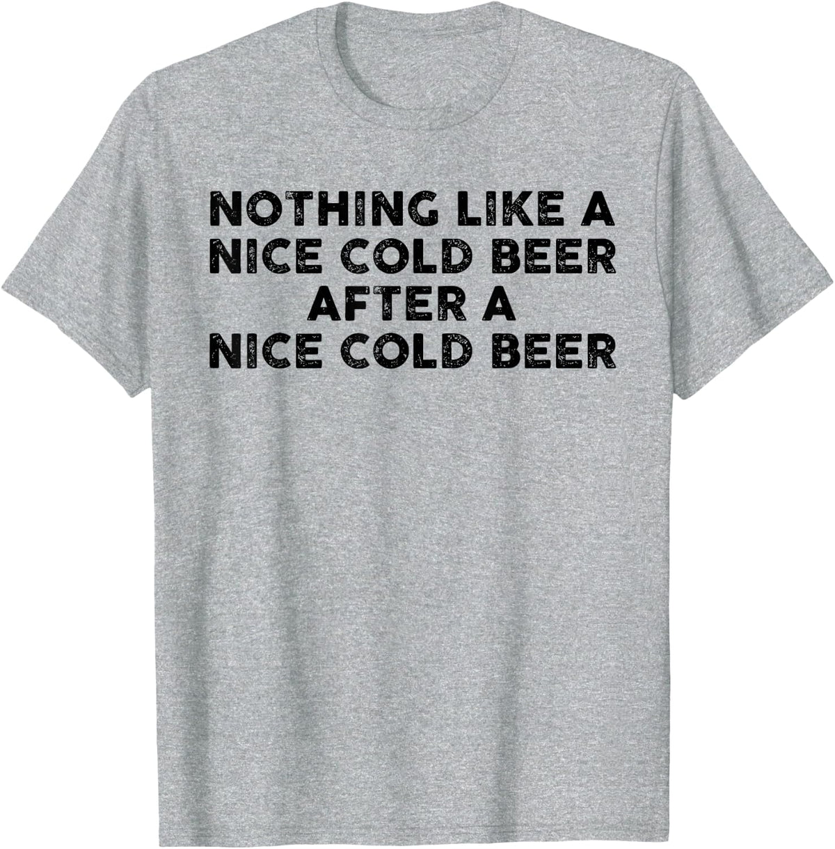 Nothing Like A Nice Cold Beer After A Nice Cold Beer Humor T-Shirt - Heather Grey