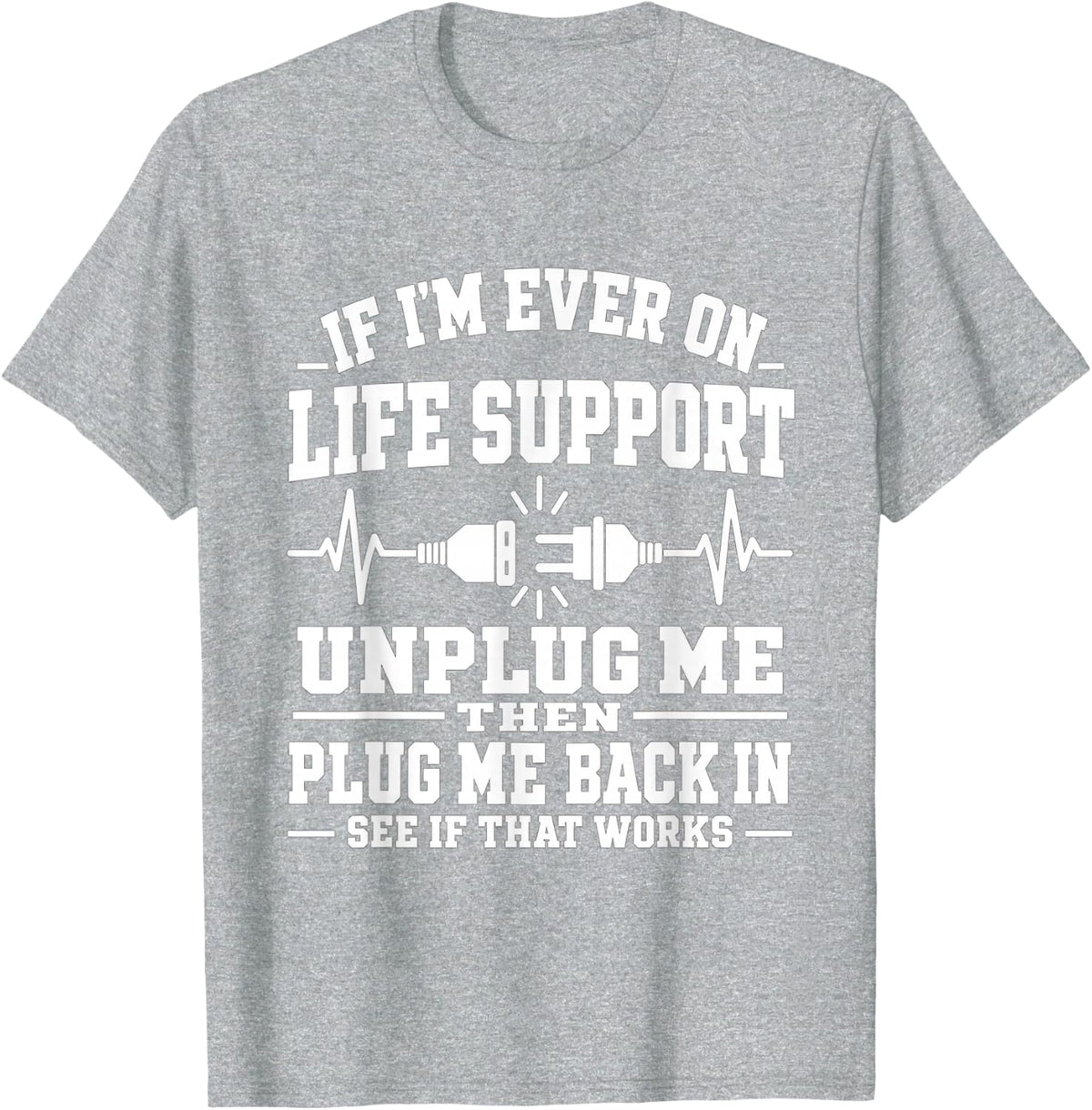 If I'm Ever On Life Support Unplug Me Then Plug Me Back in T-Shirt - Heather Grey
