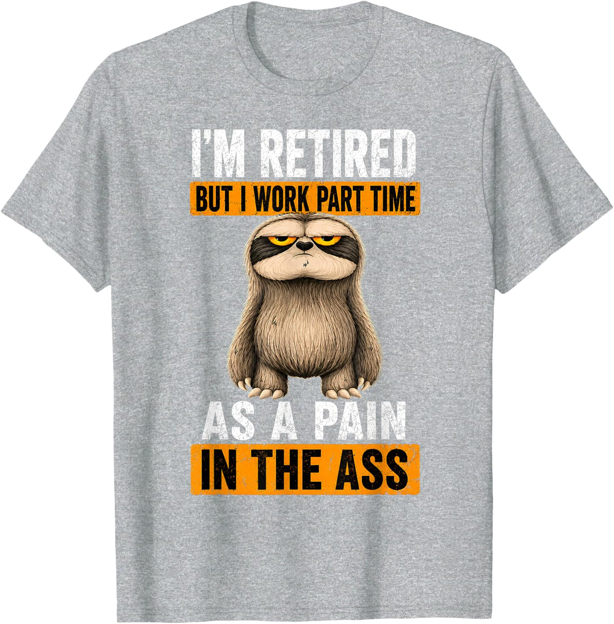 Sloth I'm Retired But I Work As a Part Time Pain in The Ass T-Shirt - Heather Grey