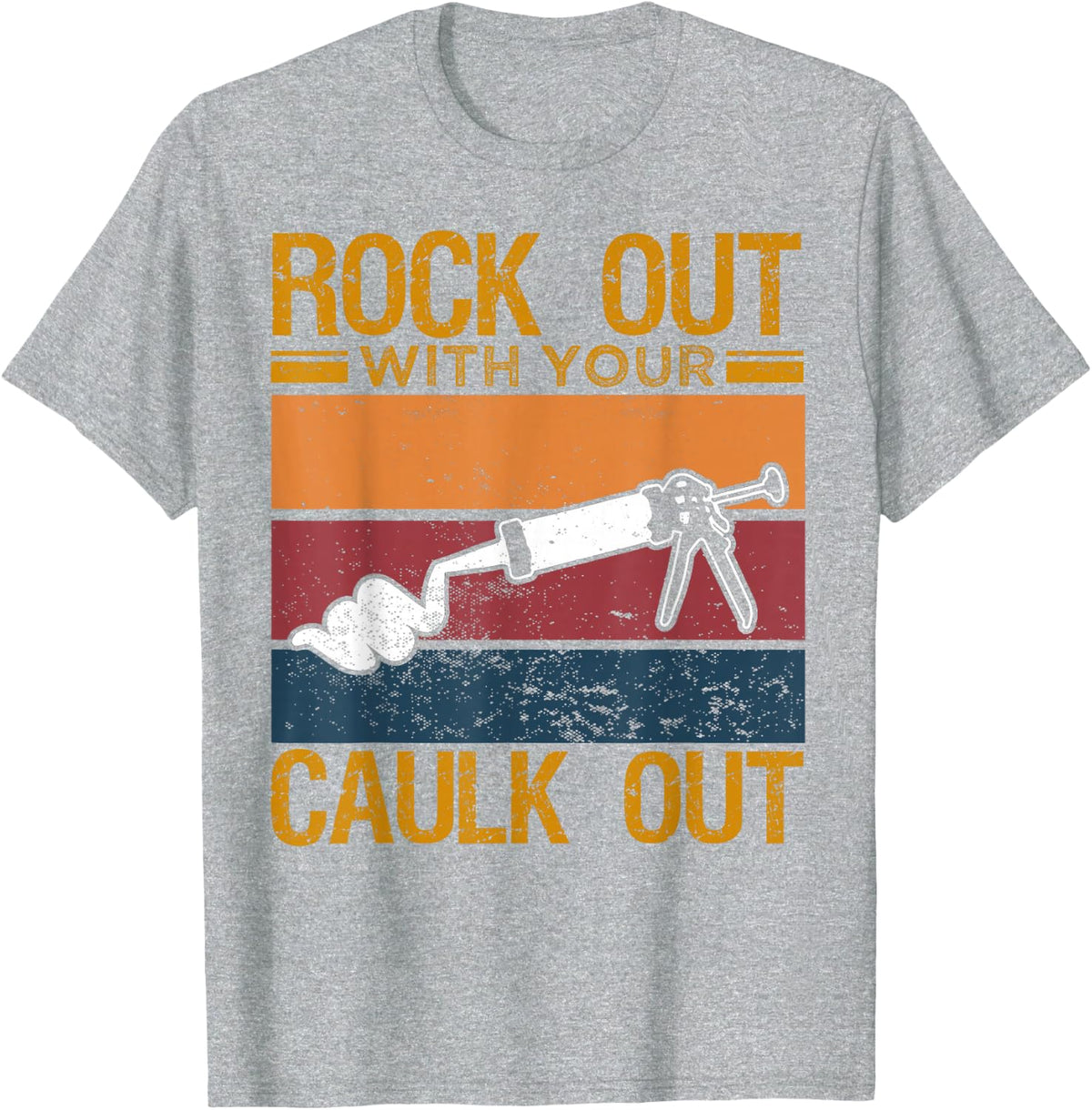 Rock Out With Your Caulk Out Funny Construction Work T-Shirt - Heather Grey