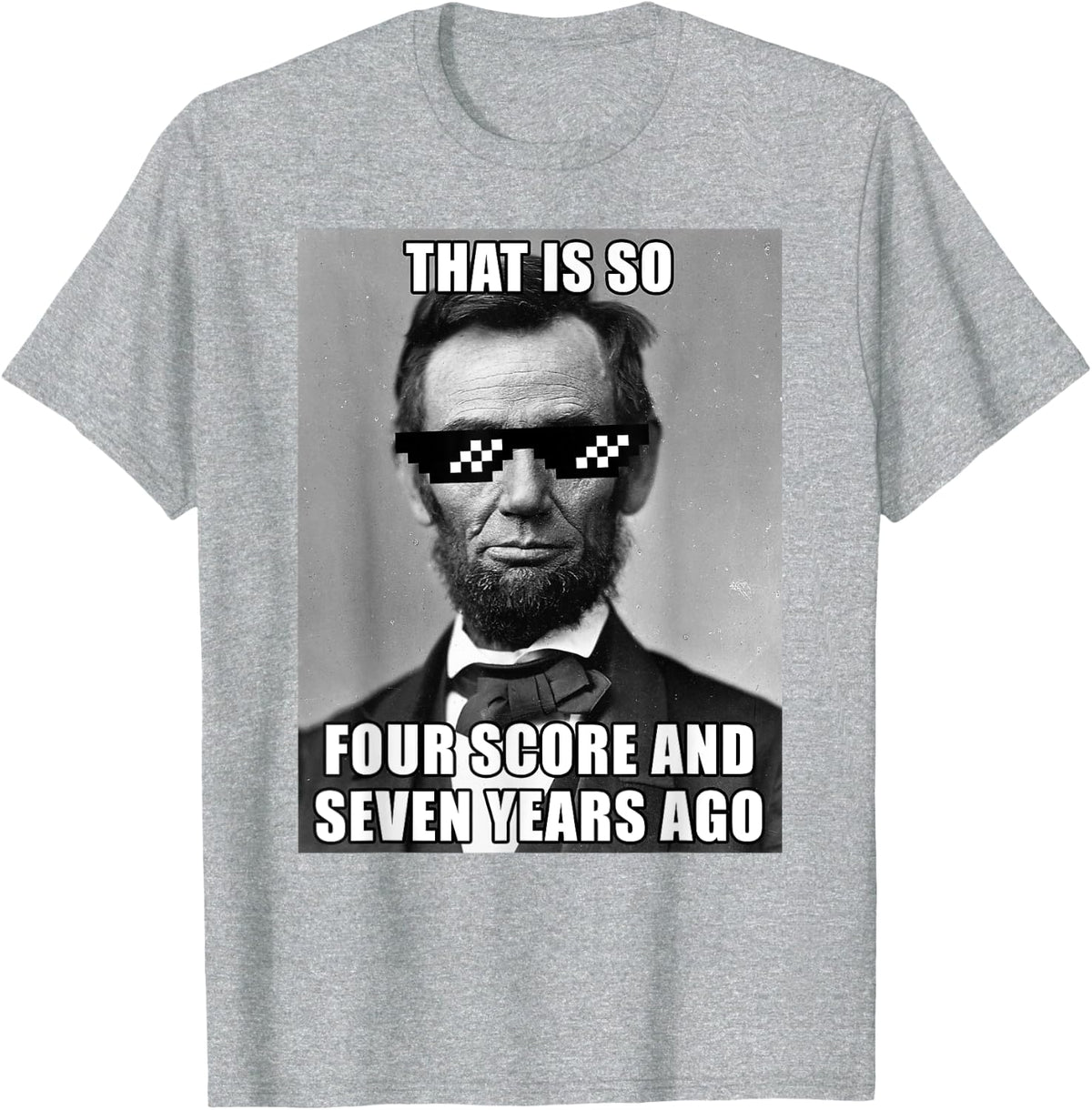 Funny Abe Lincoln That is So Four Score and Seven Years Ago T-Shirt - Heather Grey